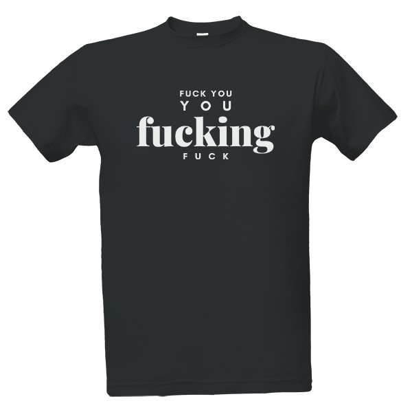 Tričko s potiskem FUCK YOU YOU FUCKING FUCK